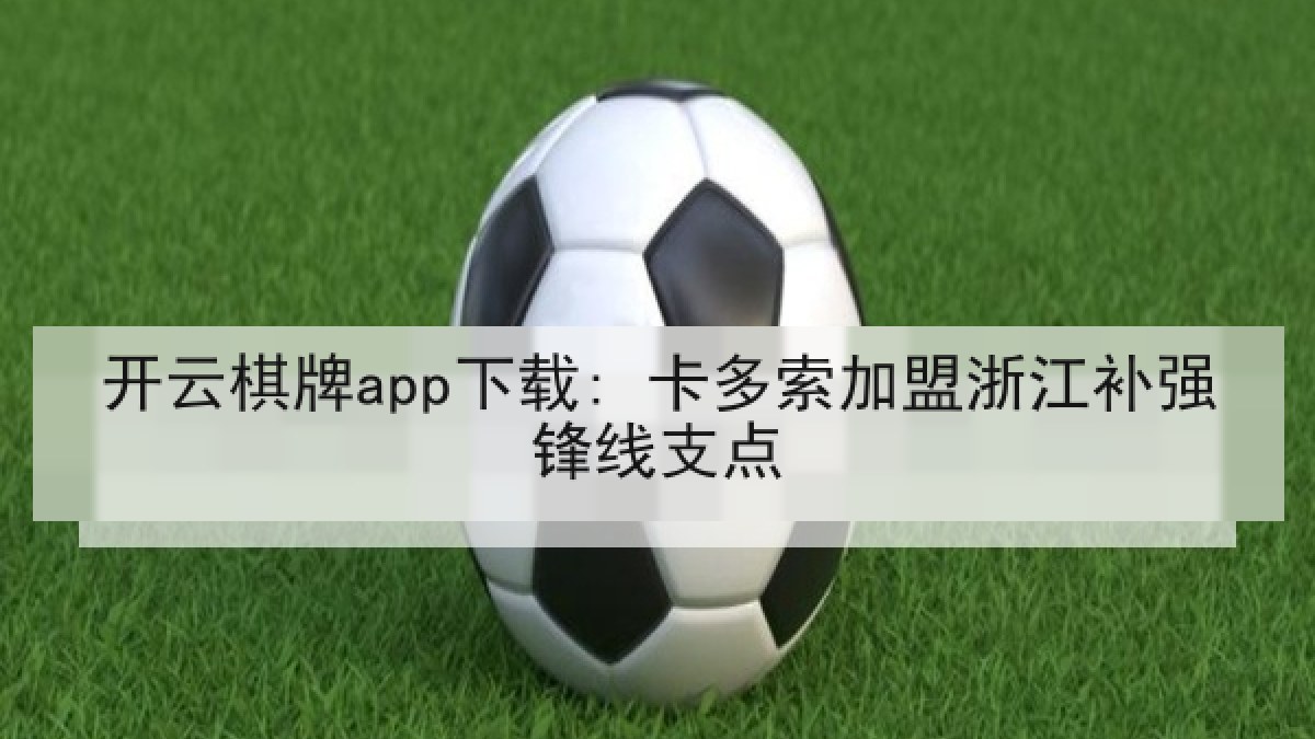 开云棋牌app下载: 卡多索加盟浙江补强锋线支点