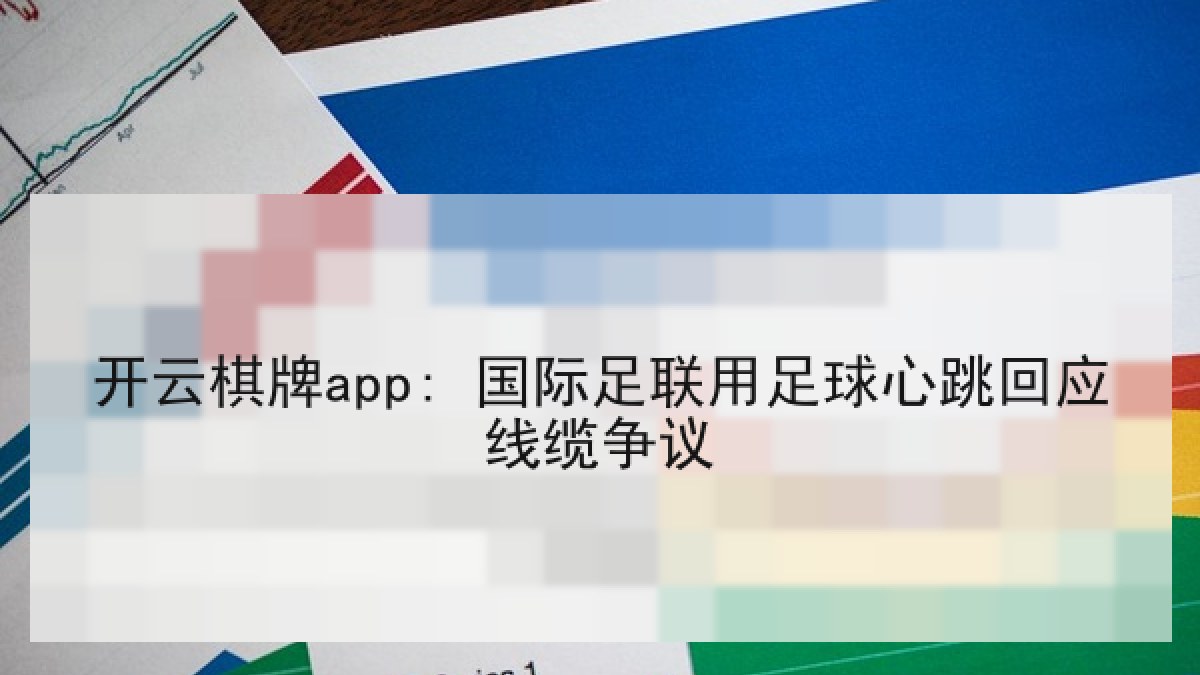 开云棋牌app: 国际足联用足球心跳回应线缆争议